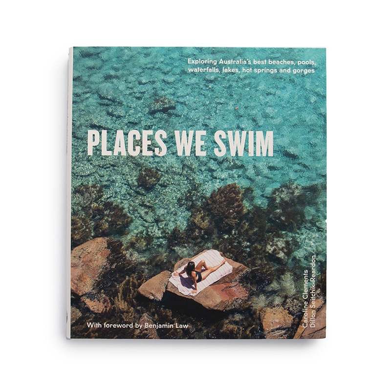 Places We Swim: Exploring Australia’s Best Beaches, Pools, Waterfalls, Lakes, Hot Springs and Gorges